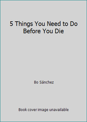 5 Things You Need to Do Before You Die by Bo Sánchez