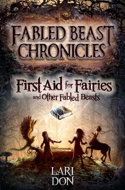 First Aid for Fairies and Other Fabled Beasts by Lari Don (Paperback Book)