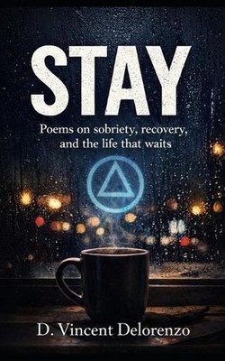 Stay: Poems on sobriety, recovery, and the life that waits by D. Vincent Deloren