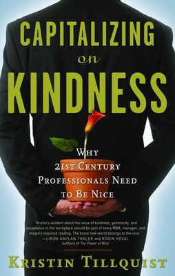Capitalizing on Kindness: Why 21st Century Professionals Need to Be Nice by Til,