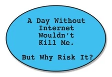 A Day Without Internet Funny Car Vinyl Sticker - SELECT SIZE