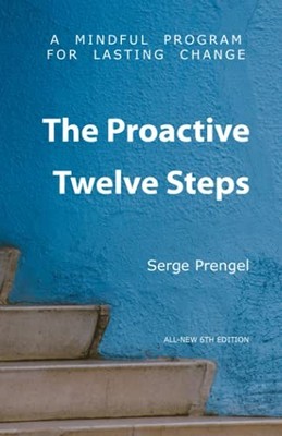 THE PROACTIVE TWELVE STEPS: A MINDFUL PROGRAM FOR LASTING By Serge Prengel *NEW*
