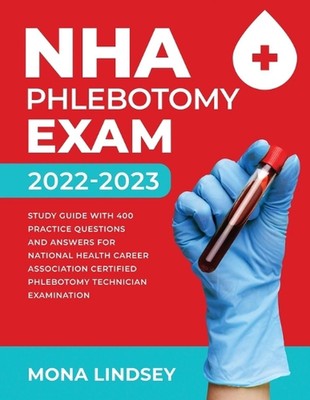 NHA Phlebotomy Exam 2022-2023: Study Guide with 400 Practice Questions and Answe