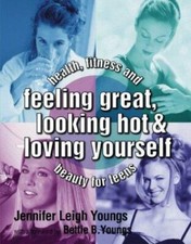 Feeling Great, Looking Hot and Loving Yourself! Health Jennifer Leigh Youngs