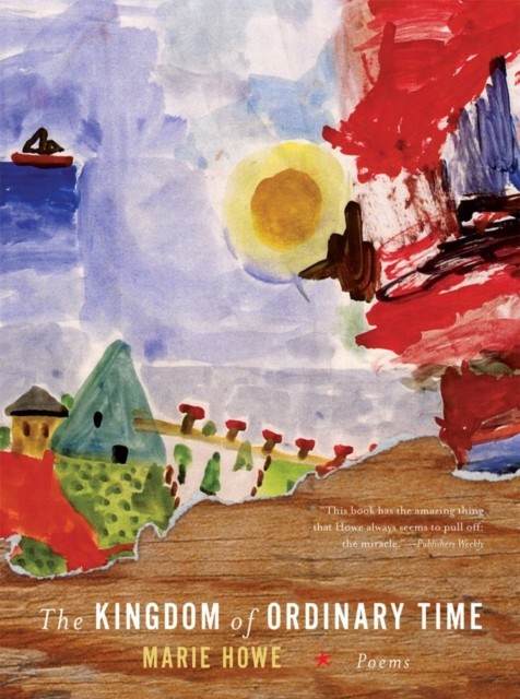 The Kingdom of Ordinary Time Poems by Marie  Howe (Paperback Book)