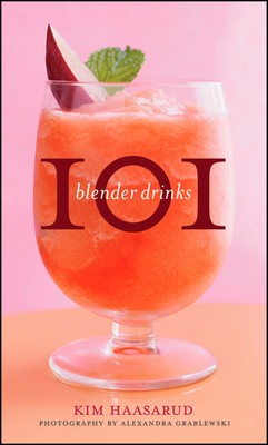 101 Blender Drinks by Haasarud, Kim; Grablewski, Alexandra