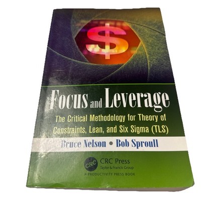 Focus and Leverage : The Critical Methodology for Theory of Constraints, Lean...