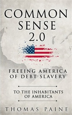 Common Sense 2.0: Freeing America of Debt Slavery by Paine, Thomas, Brand New...