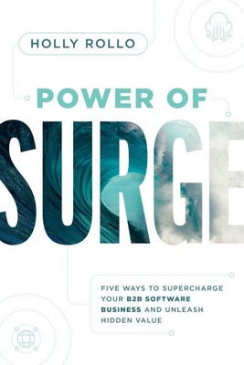 Power of Surge : Five Ways to Supercharge Your B2b Software Business and Unle...