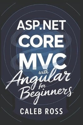ASP.NET Core MVC with Angular For Beginners by Caleb Ross Paperback Book