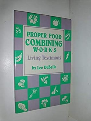 Proper Food Combining Works - Living Testimony Paperback Lee DuBe