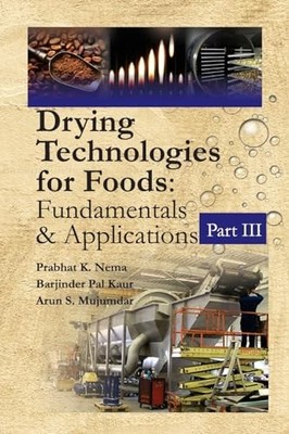 Drying Technologies for Foods: Part-III: Fundamentals & Applications by Prabhat