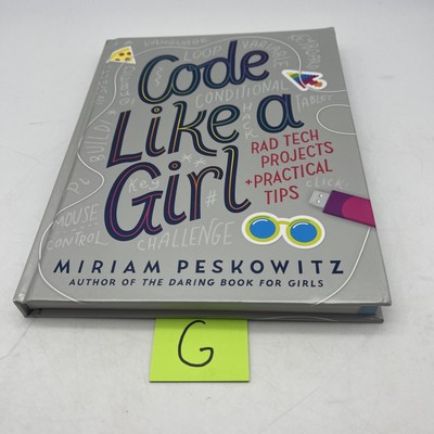 Code Like a Girl: Rad Tech Projects and Practical Tips by Miriam Peskowitz...