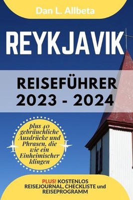 REYKJAVIK Reisefhrer 2023 - 2024: Alleinreisende, Familien und Paare entdecken v
