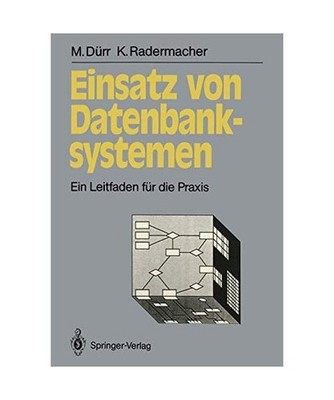 Einsatz von Datenbanksystemen: Ein Leitfaden für die Praxis: Ein Leitfaden für
