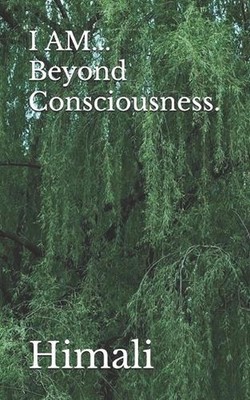 I AM... Beyond Consciousness. by Himali Paperback Book