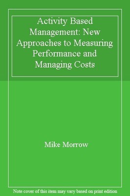 Activity Based Management: New Approaches to Measuring Performan