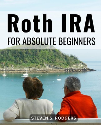 Roth IRA For Absolute Beginners: A Guide to Retirement Savings | Learn the Ins a