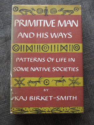 Primitive Man and His Ways by Kaj Birket-Smith HCDJ 1st English Edition -  1960