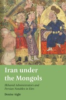 Iran Under The Mongols Ilkhanid Administrators And Persian Notables In Fars Buch