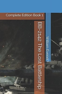 BB-2142 THE LOST BATTLESHIP: COMPLETE EDITION BOOK 1 By William Evener BRAND NEW