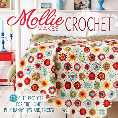 Mollie Makes Crochet: 20+ Cute Projects for the Home Plus Handy Tips and Tricks