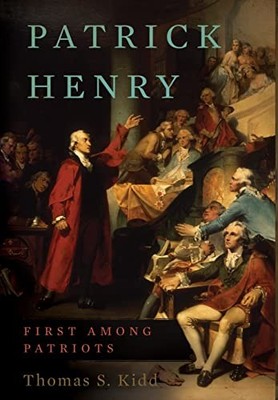 Patrick Henry : First among Patriots by Thomas S. Kidd (2011, Hardcover)