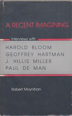 A Recent Imagining: Interviews With Harold Bloom, Geoffrey Hartman, J. Hilli...