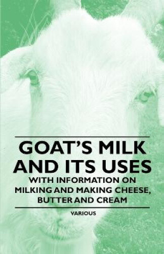 Thumbnail - Goat's Milk And Its Uses - With Information On Milking And Making