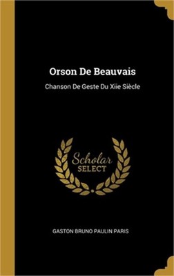 Orson De Beauvais: Chanson De Geste Du Xiie Si�cle (Hardback or Cased Book)