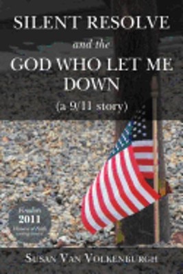Silent Resolve and the God Who Let Me Down: (A 9/11 Story) by Van Volkenburgh