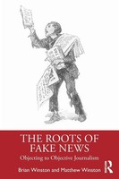 The Roots Of Fake News Objecting To Objective Journalism Brian Winston (U. A.)