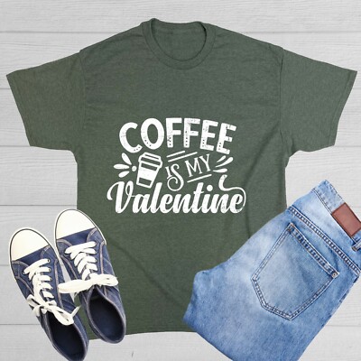 Coffee Is My Valentine Sarcastic Humor Graphic Tee Gift Men Novelty Funny TShirt