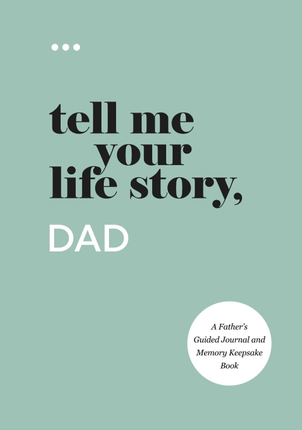Tell Me Your Life Story, Dad: A Father’s Guided Journal and Memory Keepsak...