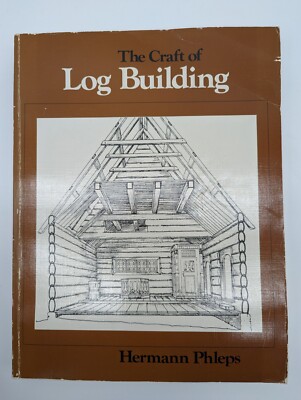The Craft of Log Building Phleps Hermann Handbook of Craftsmanship in Wood 1982!