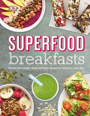 Superfood Breakfasts: Quick and Simple, High-Nutrient Recipes to Kickstart Y...