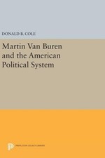 Martin Van Buren and the American Political System, Hardcover by Cole, Donald...