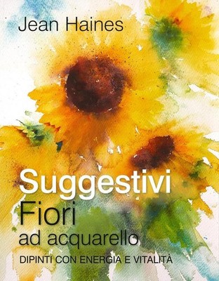 Suggestivi fiori ad acquarello. Dipinti con energia e vitalità | Jean Haines
