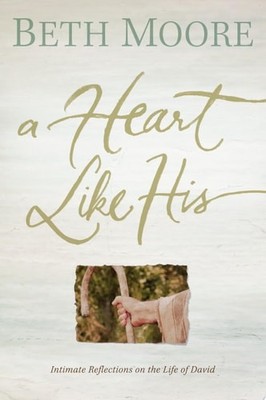 A Heart Like His: Intimate Reflections on the Life of David, Moore, Beth, Good B