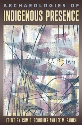 Archaeologies of Indigenous Presence by Tsim D. Schneider PAPERBACK