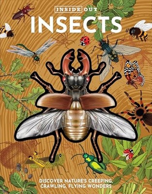 Inside Out Insects: Discover Nature's Creeping, Crawling, Flying Wonders by Edi