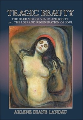 Tragic Beauty: The Dark Side of Venus Aphrodite and the Loss and Regeneration of