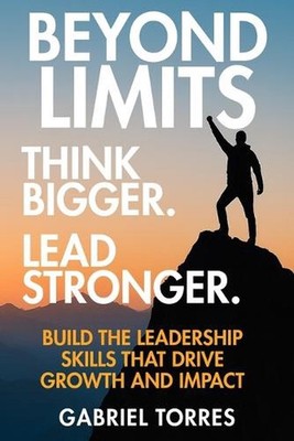 Beyond Limits: Think Bigger. Lead Stronger.: Build the Leadership Skills That Dr