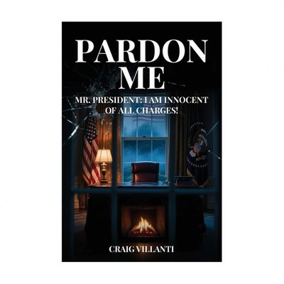 Pardon Me: Mr. President: I Am Innocent of All Charges