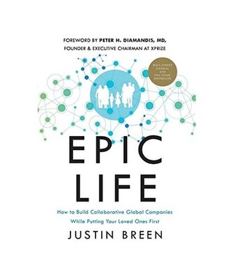 Epic Life: How to Build Collaborative Global Companies While Putting Your Loved 