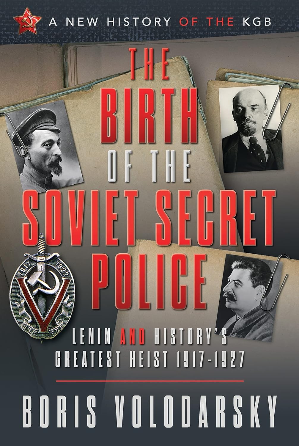 The Birth of the Soviet Secret Police: Lenin and History's Greatest Heist, 1917-