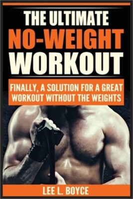 The Ultimate No-Weight Workout: Finally, A Solution For A Great Workout Without