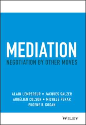 Mediation: Negotiation by Other Moves by Alain Lempereur: New