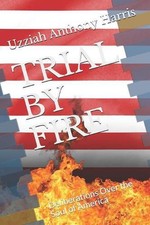 Trial by Fire: Deliberations Over the Soul of America by Uzziah Anthony Harris (