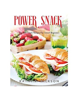 Power Snack: The Best Snack Recipes For Smart Beginners